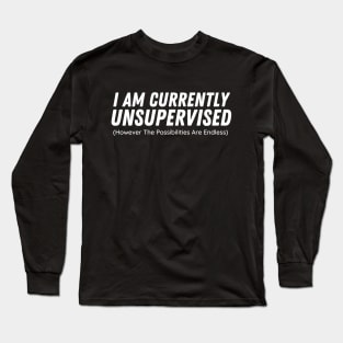 I Am Currently Unsupervised Long Sleeve T-Shirt